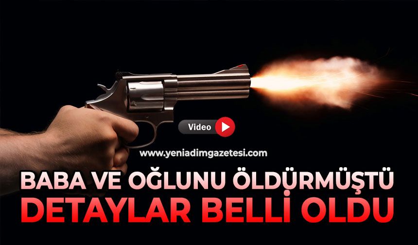 Baba ve oğlunu öldürmüştü: Detaylar belli oldu