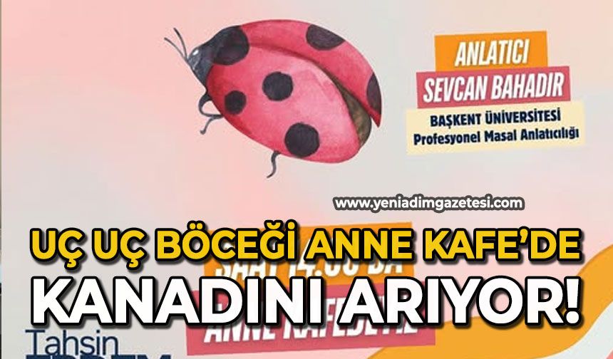 Uç uç böceği Anne Kafe’de kanadını arıyor!