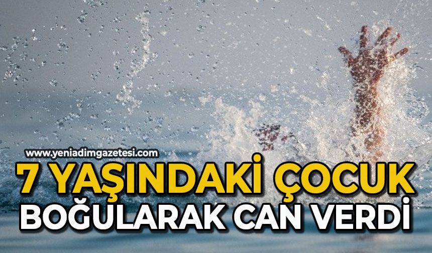 7 yaşındaki çocuk boğularak can verdi