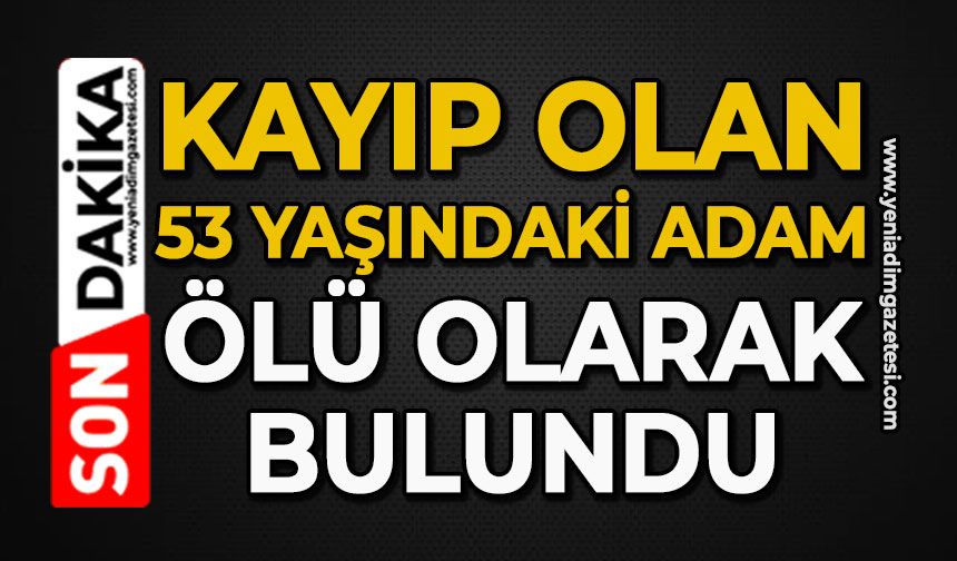 Kayıp olan 53 yaşındaki adam ölü olarak bulundu