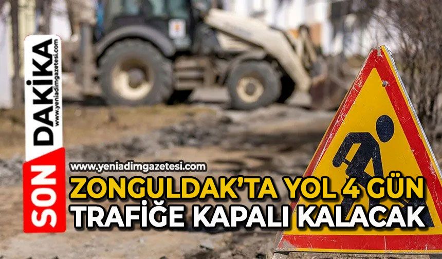 Zonguldak’ta yol 4 gün trafiğe kapalı kalacak