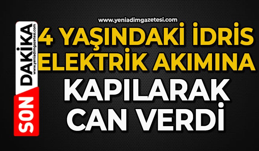 4 yaşındaki İdris elektrik akımına kapılarak can verdi