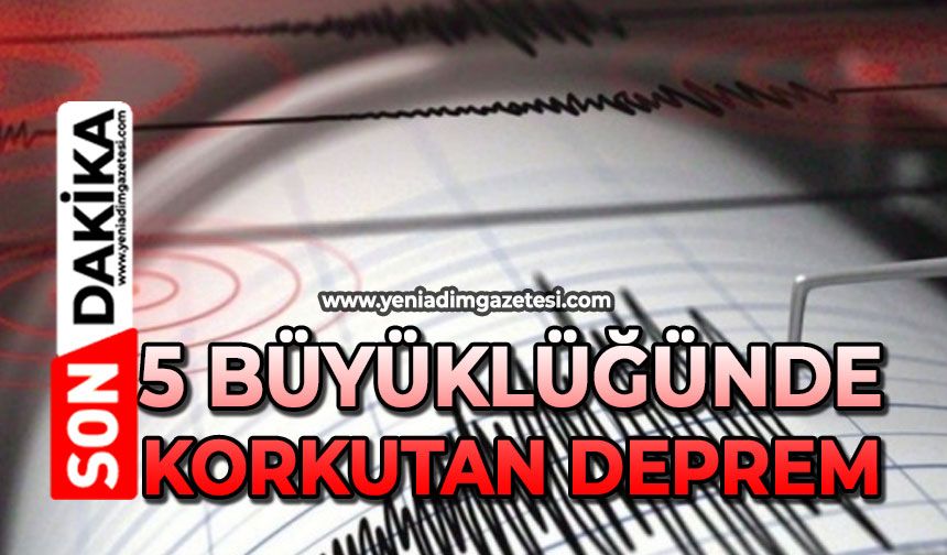 5 büyüklüğünde korkutan deprem