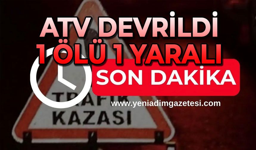 ATV devrildi: 1 ölü, 1 yaralı