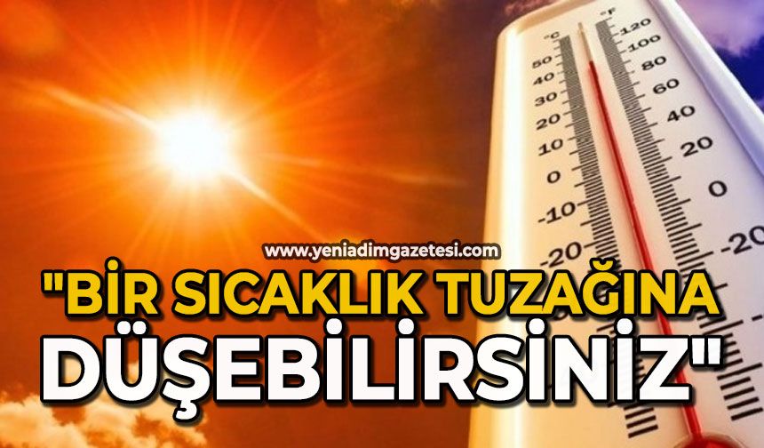 "Bir sıcaklık tuzağına düşebilirsiniz"