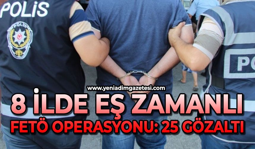 8  ilde eş zamanlı FETÖ operasyonu: 25 gözaltı