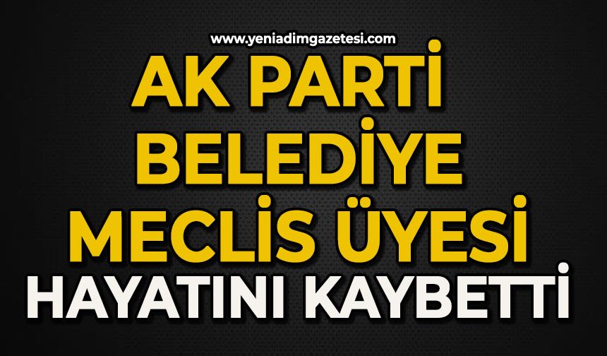 AK Parti Belediye Meclis Üyesi hayatını kaybetti