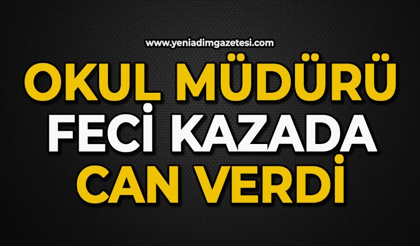 Okul müdürü feci kazada can verdi