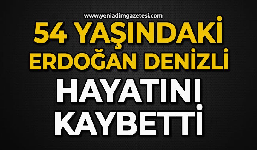 54 yaşındaki Erdoğan Denizli hayatını kaybetti