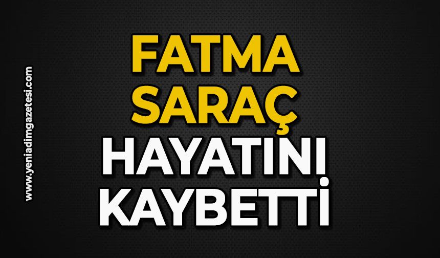 Fatma Saraç hayatını kaybetti