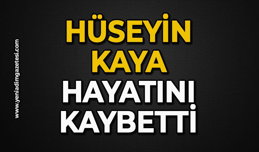 Hüseyin Kaya hayatını kaybetti
