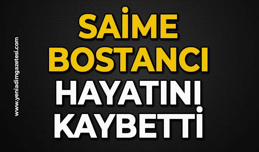 Saime Bostancı hayatını kaybetti