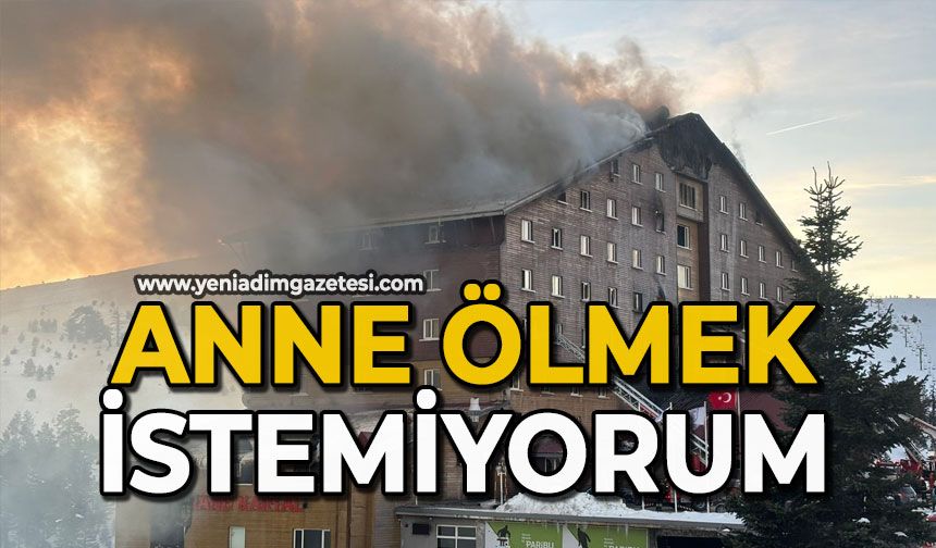 "Anne ölmek istemiyorum"