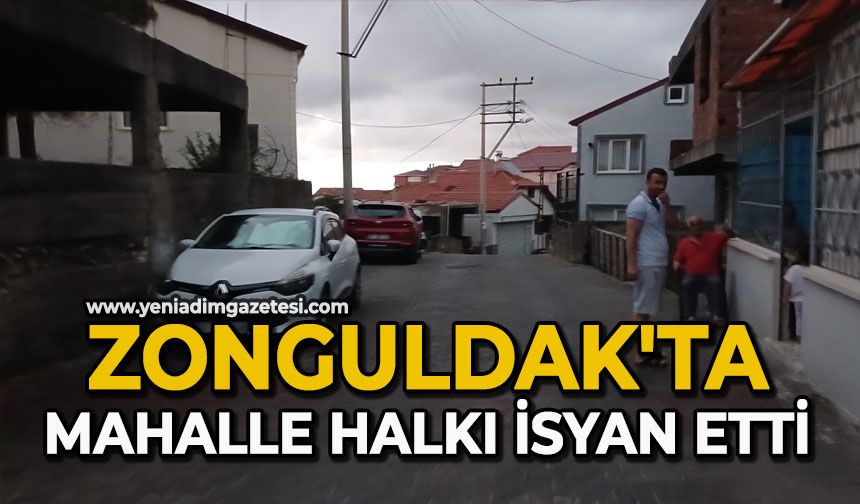 Zonguldak'ta mahalle halkı isyan etti