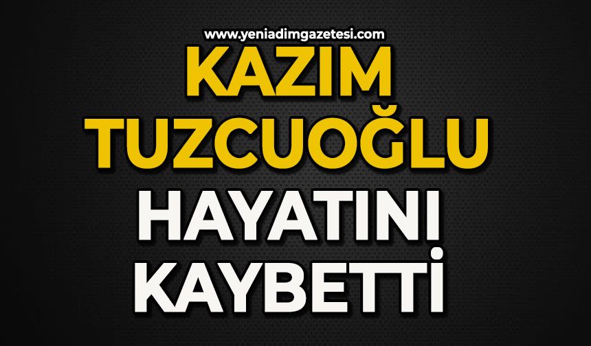 Kazım Tuzcuoğlu hayatını kaybetti