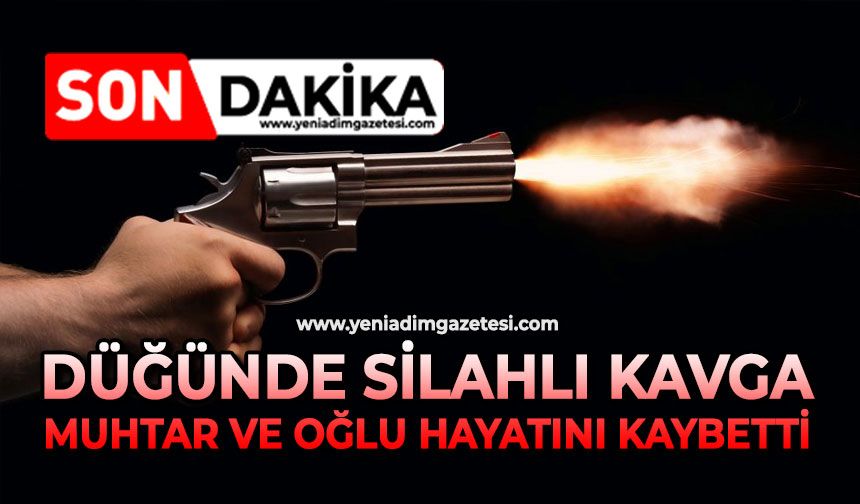 Düğünde silahlı kavga: Muhtar ve oğlu hayatını kaybetti