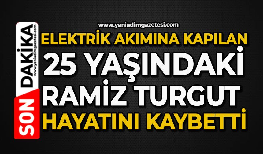 Elektrik akımına kapılan 25 yaşındaki Ramiz Turgut hayatını kaybetti