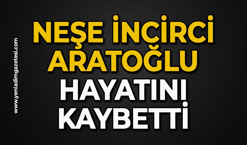 Neşe İncirci Aratoğlu hayatını kaybetti