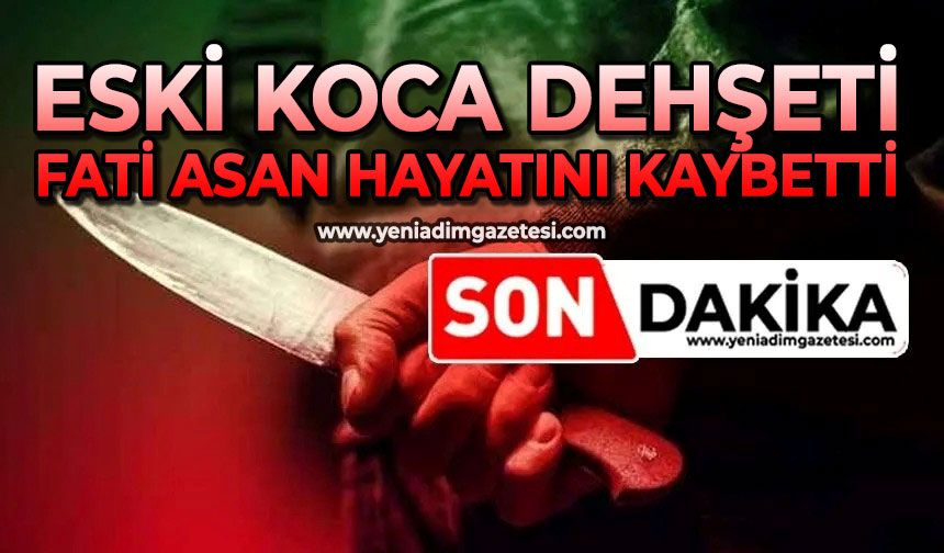 Eski koca dehşeti: Fati Asan hayatını kaybetti