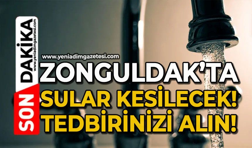 Zonguldak’ta sular kesilecek! Tedbirinizi alın!