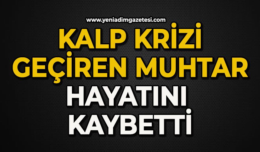 Kalp krizi geçiren muhtar hayatını kaybetti
