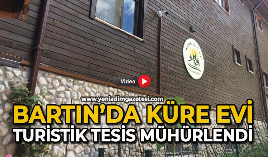Küre Evi isimli turistik tesis mühürlendi