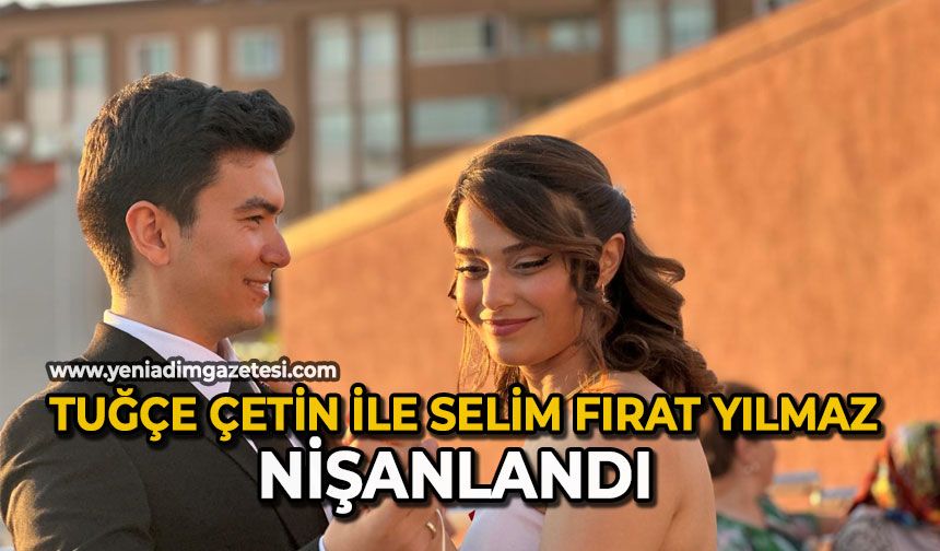 Tuğçe Çetin ile Selim Fırat Yılmaz nişanlandı