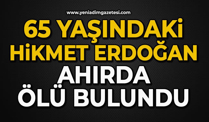 65 yaşındaki Hikmet Erdoğan ahırda ölü bulundu