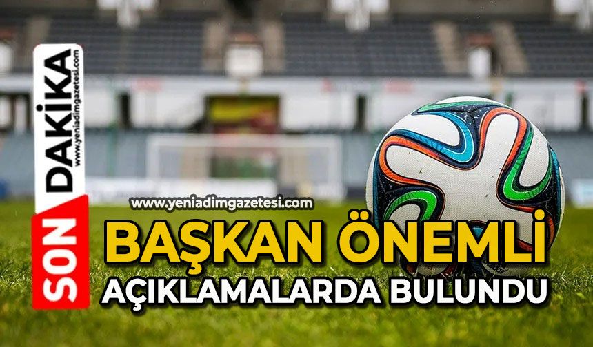 Başkan önemli açıklamalarda bulundu