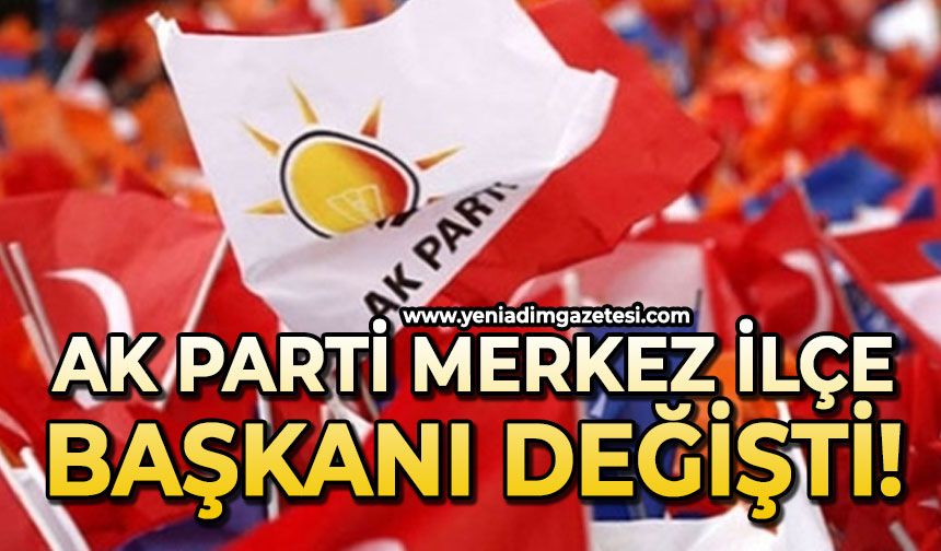 AK Parti Merkez İlçe Başkanı değişti!
