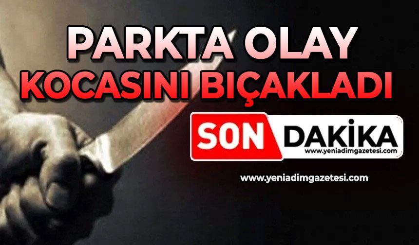 Parkta olay: Kocasını bıçakladı