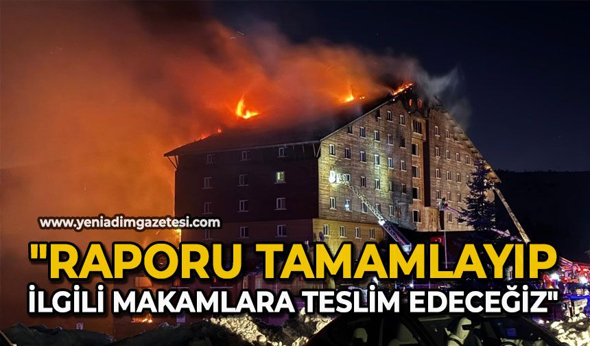 "Raporu tamamlayıp, ilgili makamlara teslim edeceğiz"