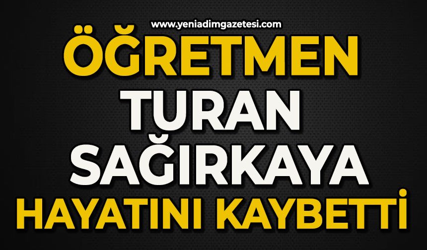 Öğretmen Turan Sağırkaya hayatını kaybetti
