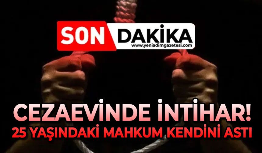 Cezaevinde cananı kıydı: 25 yaşındaki mahkum kendini astı