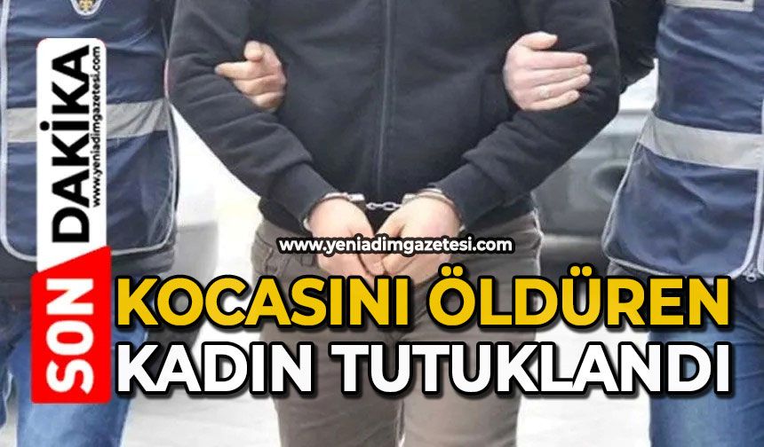 Kocasını öldüren kadın tutuklandı