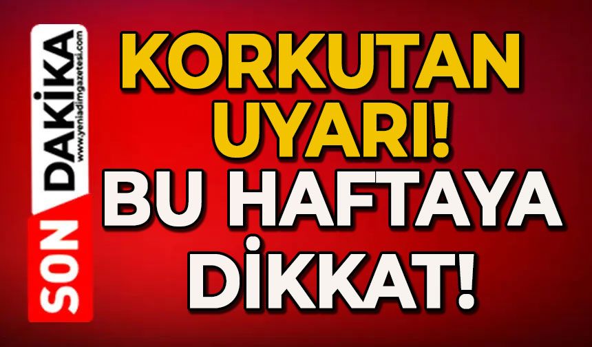 Korkutan uyarı: En riskli haftaya giriyoruz!
