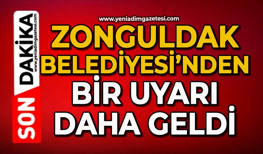 Zonguldak Belediyesi’nden bir uyarı daha geldi