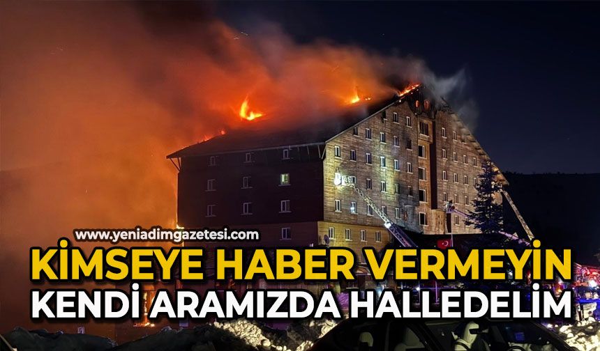 "Kimseye haber vermeyin kendi aramızda halledelim"