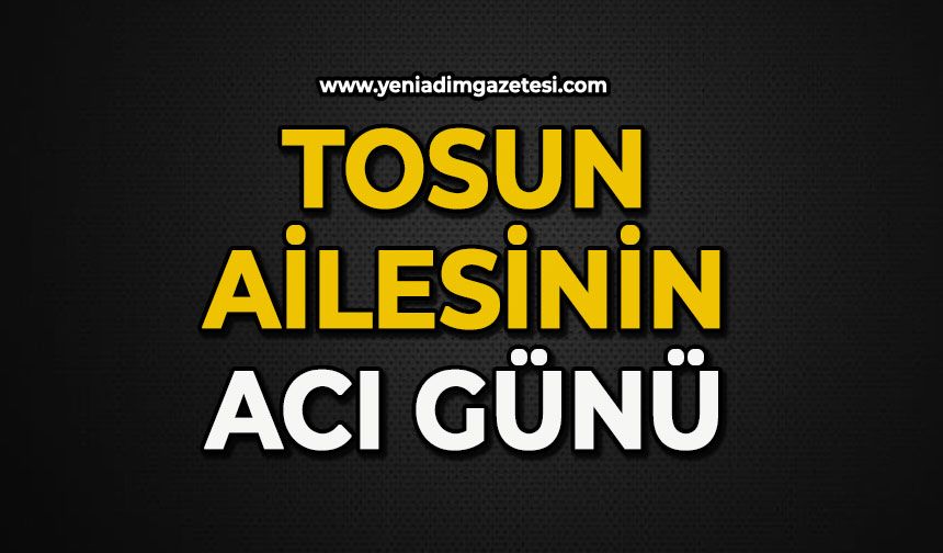 Tosun ailesinin acı günü