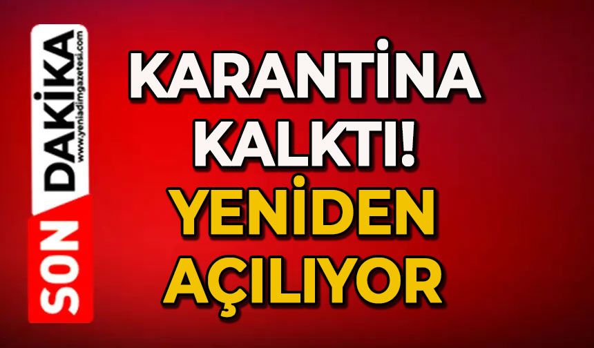 Karantina kalktı: Yeniden açılıyor