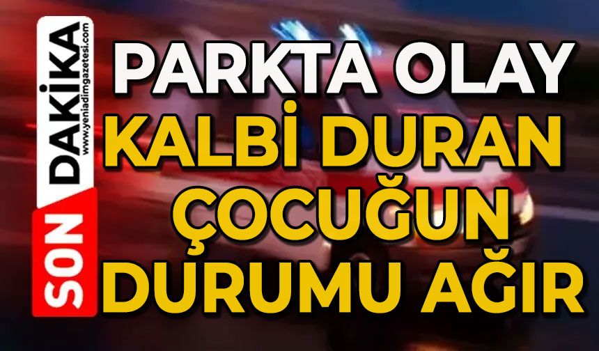 Parkta acı olay: Kalbi duran çocuğun durumu ağır