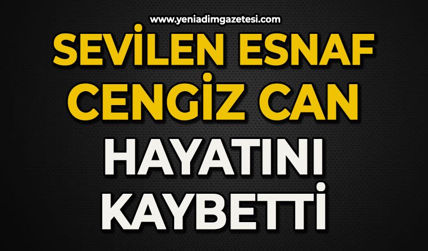 Sevilen esnaf Cengiz Can hayatını kaybetti