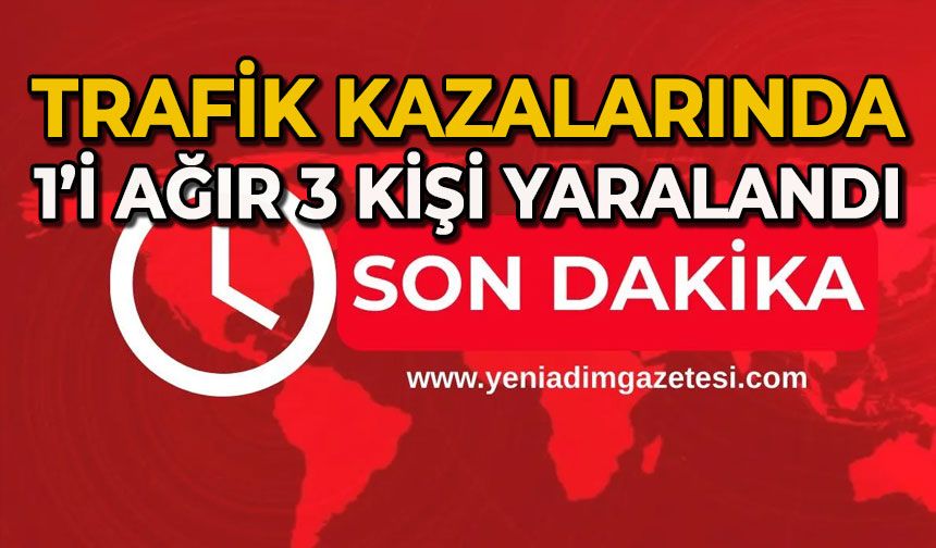 Trafik kazalarında 1’i ağır 3 kişi yaralı