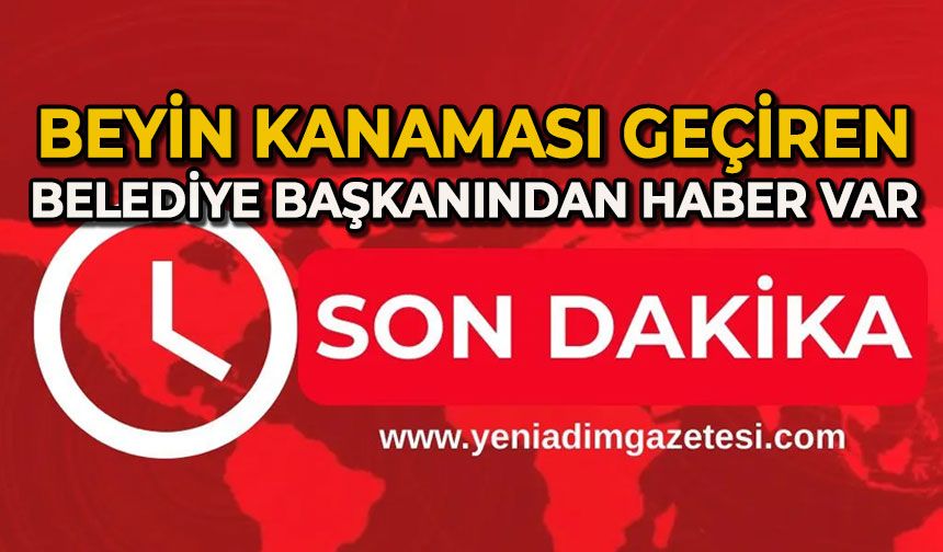 Beyin kanaması geçiren Belediye Başkanından haber var!