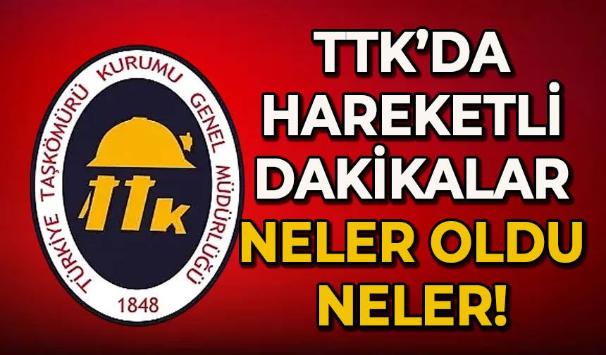 TTK’da hareketli dakikalar: Neler oldu neler!