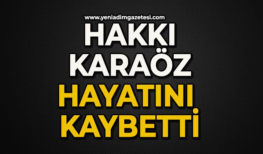 Hakkı Karaöz hayatını kaybetti