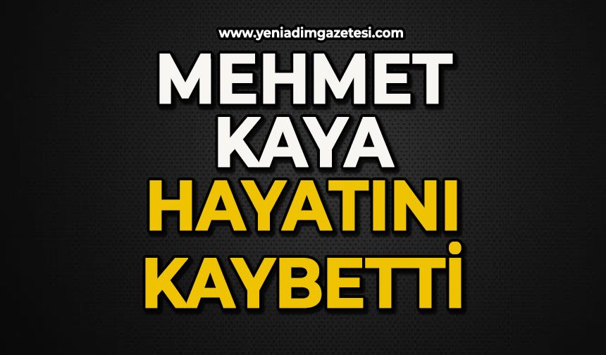 Mehmet Kaya hayatını kaybetti