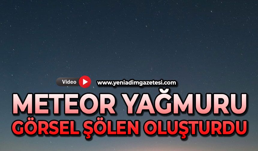 Meteor yağmuru görsel şölen oluşturdu