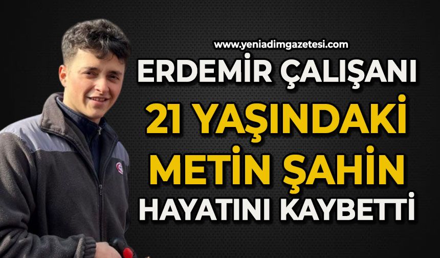 Erdemir çalışanı 21 yaşındaki Metin Şahin hayatını kaybetti