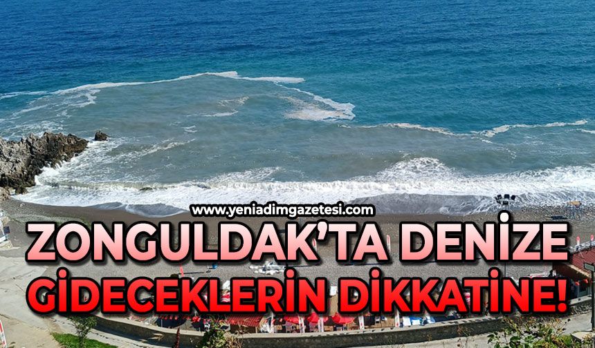 Zonguldak’ta denize gideceklerin dikkatine!